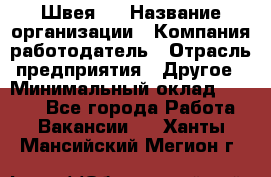 Швея 5 › Название организации ­ Компания-работодатель › Отрасль предприятия ­ Другое › Минимальный оклад ­ 8 000 - Все города Работа » Вакансии   . Ханты-Мансийский,Мегион г.